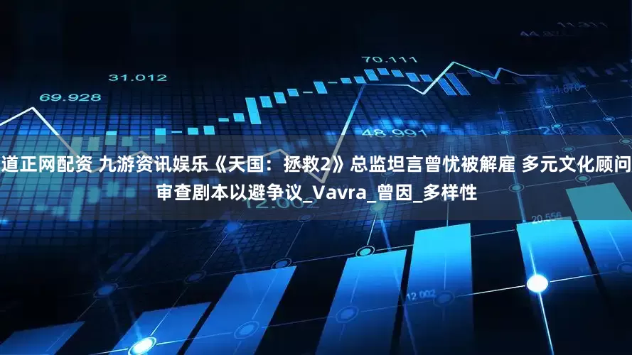 道正网配资 九游资讯娱乐《天国：拯救2》总监坦言曾忧被解雇 多元文化顾问审查剧本以避争议_Vavra_曾因_多样性