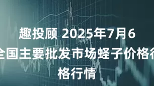 趣投顾 2025年7月6日全国主要批发市场蛏子价格行情